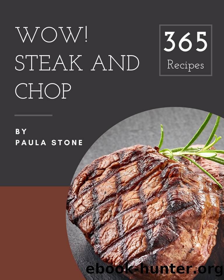 Wow! 365 Steak and Chop Recipes: A Must-have Steak and Chop Cookbook for Everyone by Paula Stone