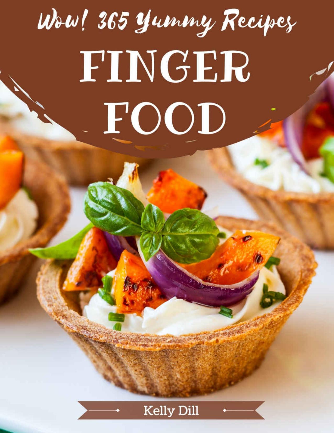 Wow! 365 Yummy Finger Food Recipes: More Than a Yummy Finger Food Cookbook by Dill Kelly