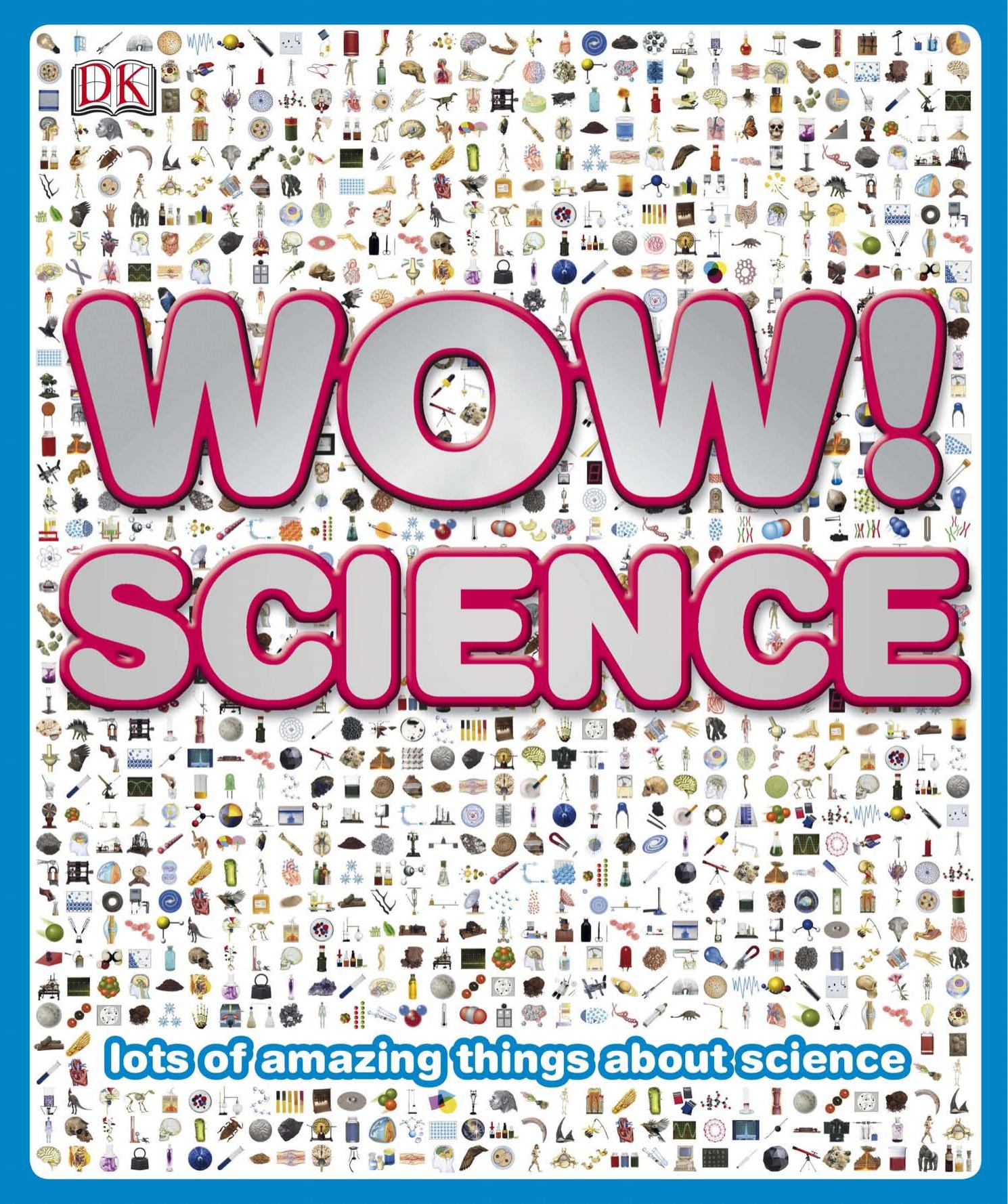 Wow! Science: Lots of Amazing Things About Science by DK