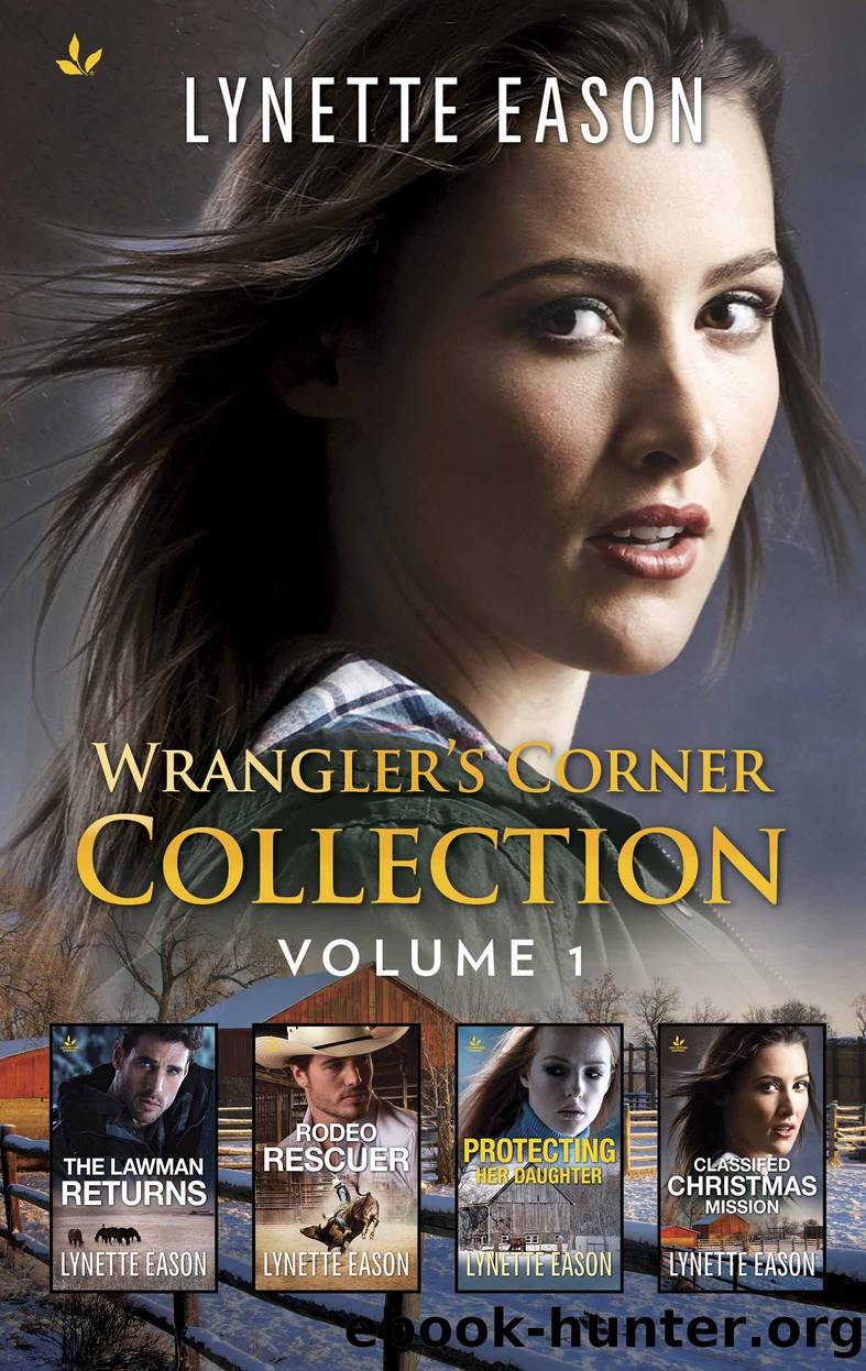 Wrangler's Corner Collection, Volume 1: The Lawman Returns ; Rodeo Rescuer ; Protecting Her Daughter ; Classified Christmas Mission by Lynette Eason