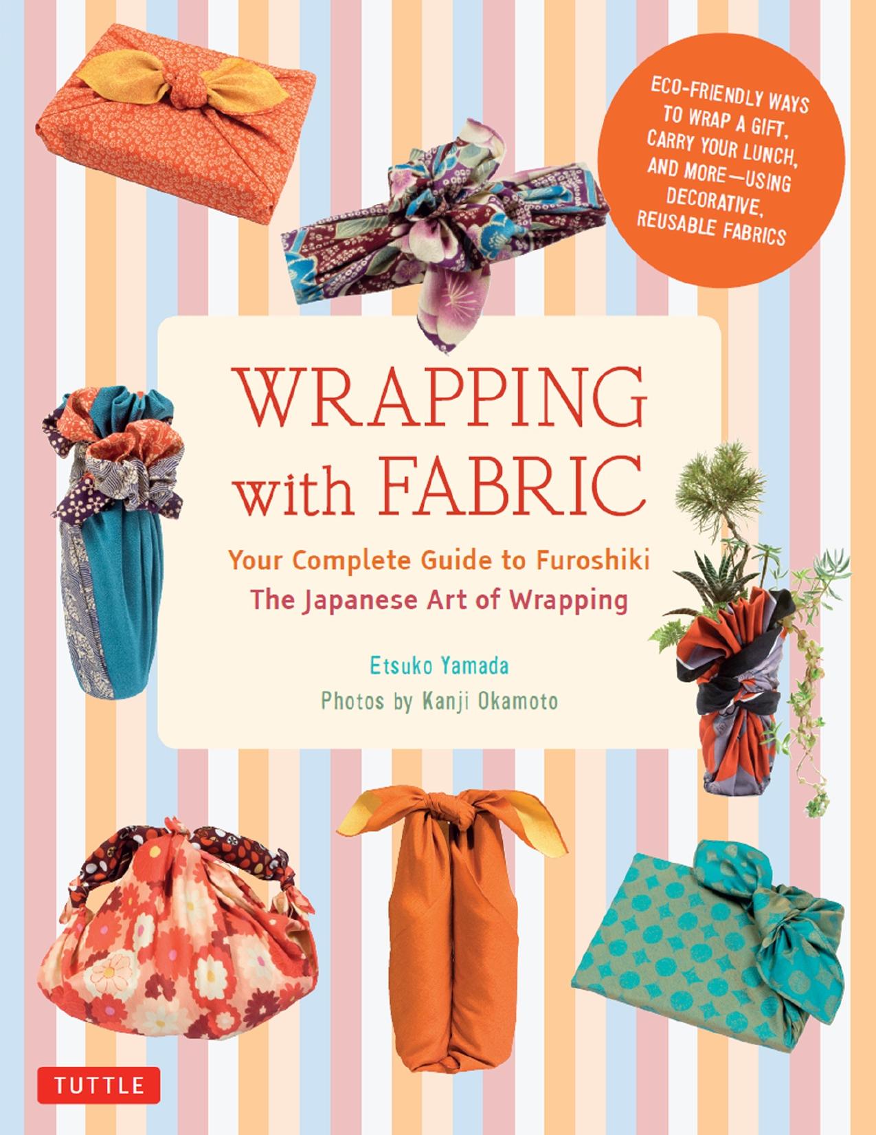 Wrapping with Fabric Your Complete Guide to Furoshiki-The Japanese Art of Wrapping by Etsuko Yamada Kanji Okamoto