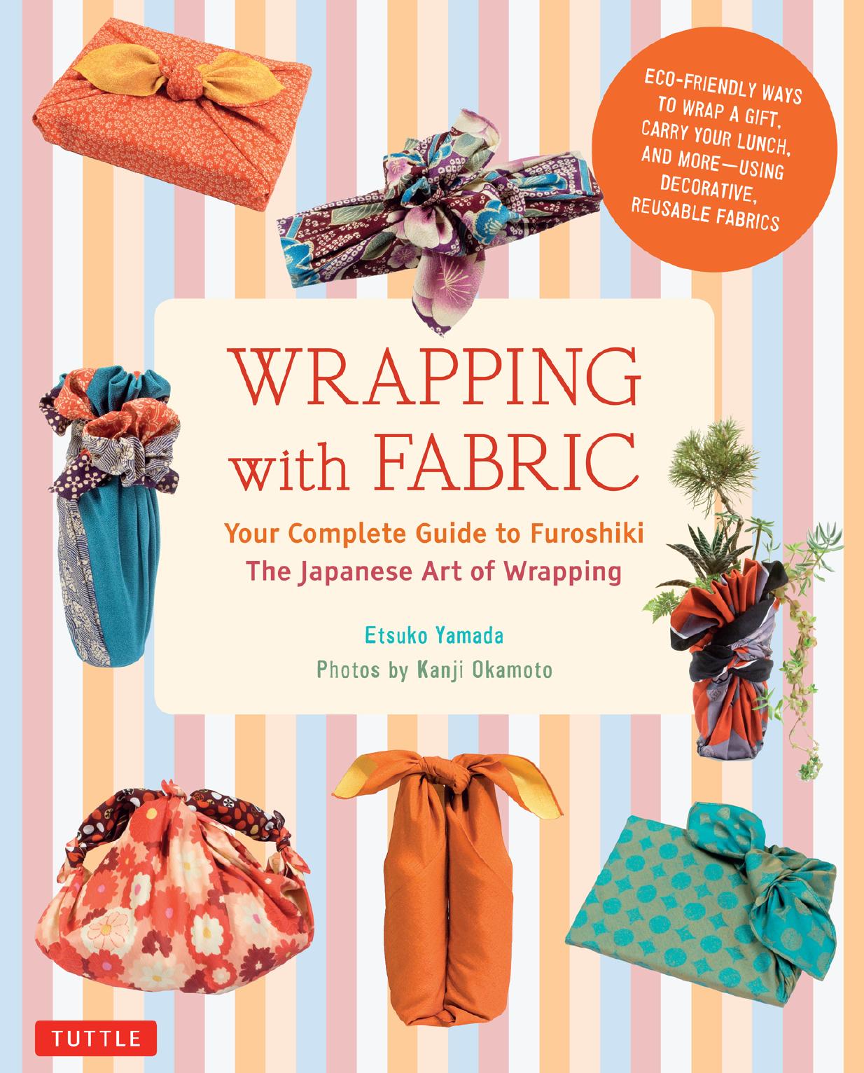 Wrapping with Fabric: Your Complete Guide to Furoshiki-The Japanese Art of Wrapping by Etsuko Yamada Kanji Okamoto