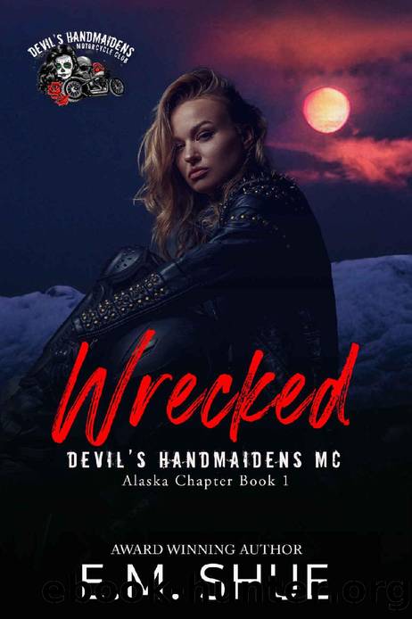 Wrecked: A Devil's Handmaidens MC Novel (Devil's Handmaidens MC Alaska Chapter Book 1) by E.M. Shue