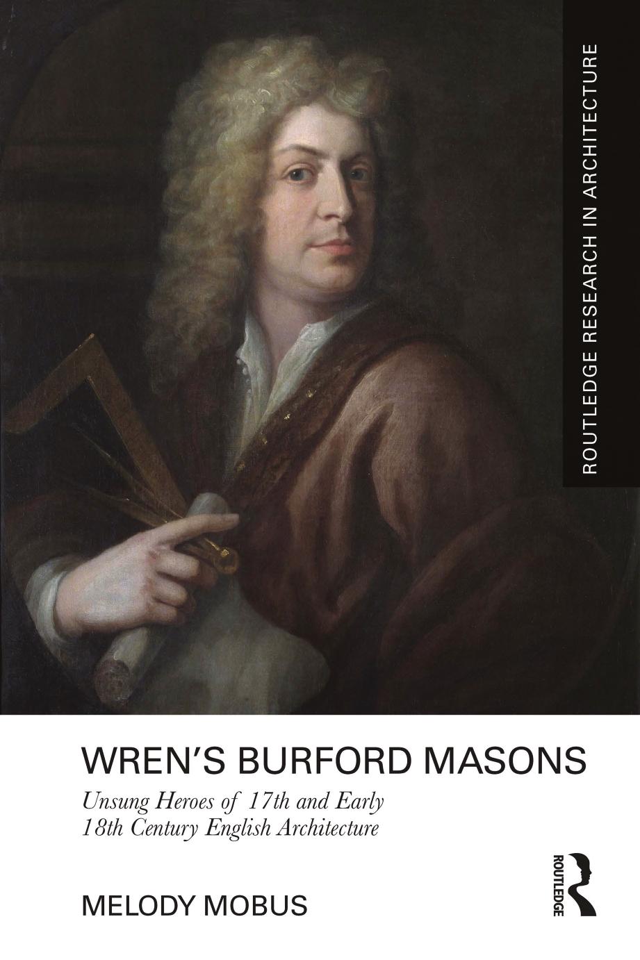 Wrenâs Burford Masons: Unsung Heroes of 17th and Early 18th Century English Architecture (Routledge Research in Architecture) by Melody Mobus