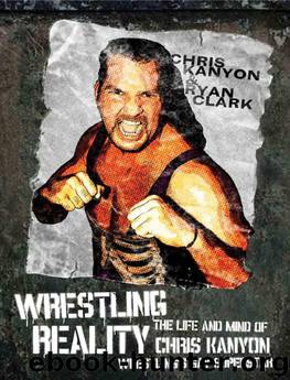 Wrestling Reality: The Life and Mind of Chris Kanyon Wrestling's Gay Superstar by Kanyon Chris & Clark Ryan