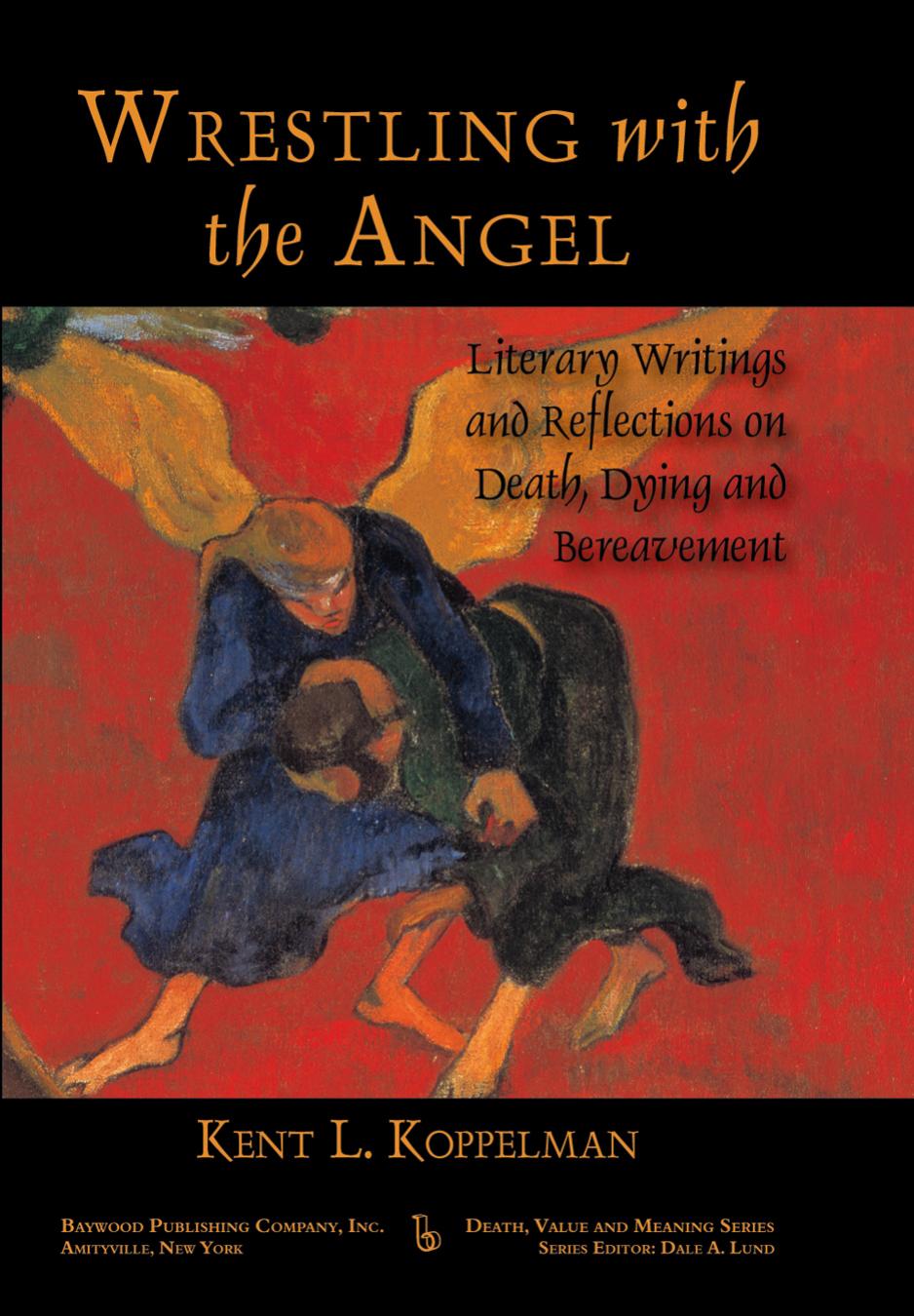 Wrestling With the Angel: Literary Writings and Reflections on Death, Dying and Bereavement by Kent L. Koppelman & Dale A. Lund