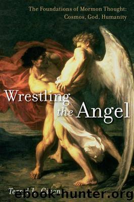 Wrestling the Angel: The Foundations of Mormon Thought: Cosmos, God, Humanity by Terryl L. Givens