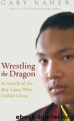Wrestling the Dragon: In Search of the Tibetan Lama Who Defied China by G Naher & Gaby Naher