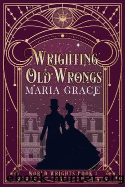 Wrighting Old Wrongs (World Wrights Book 1) by Maria Grace