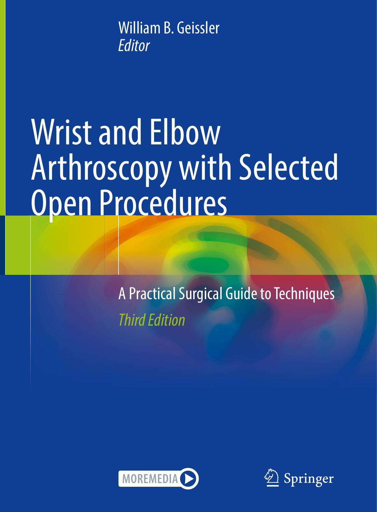 Wrist and Elbow Arthroscopy with Selected Open Procedures: A Practical Surgical Guide to Techniques by William B. Geissler