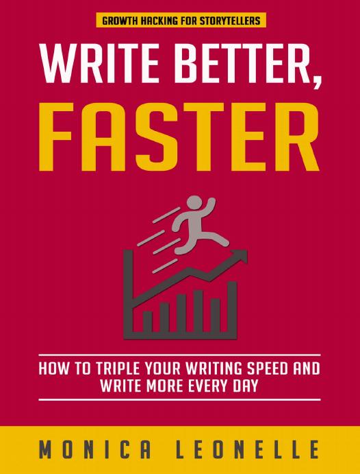Write Better, Faster: How To Triple Your Writing Speed and Write More Every Day by Leonelle Monica