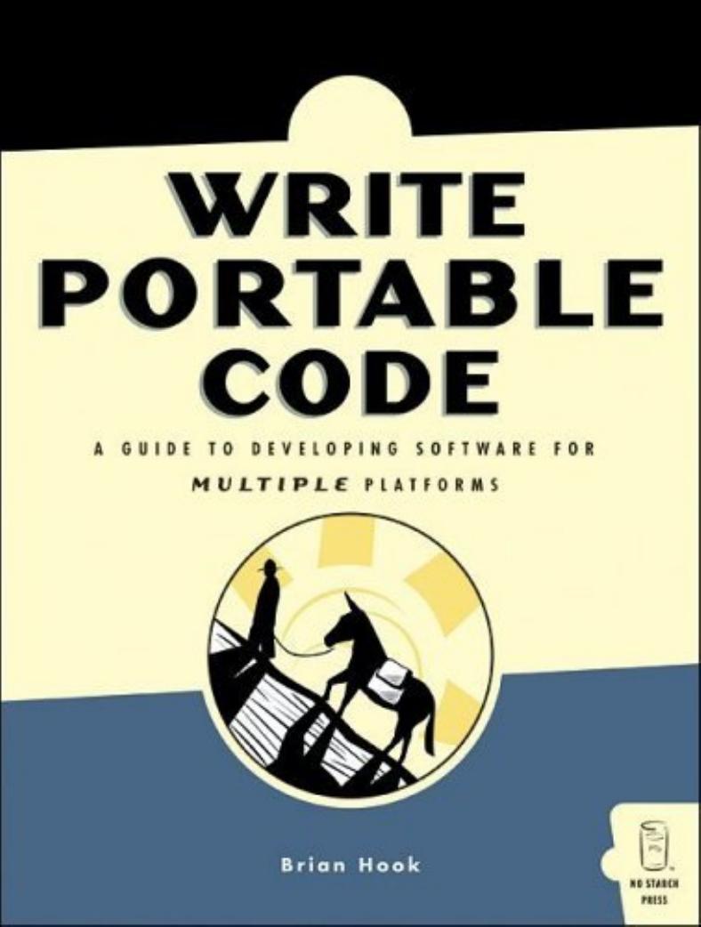 Write Portable Code: A Guide to Developing Sofware For Multiple Platforms by Brian Hook