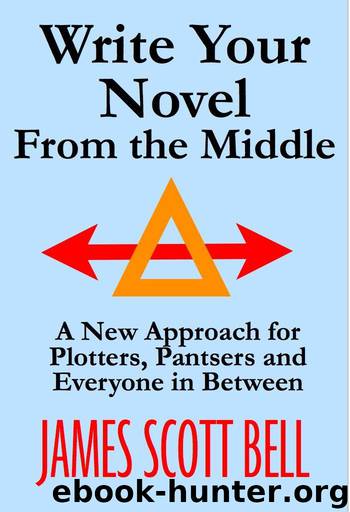 Write Your Novel From The Middle: A New Approach for Plotters, Pantsers and Everyone in Between by Bell James Scott