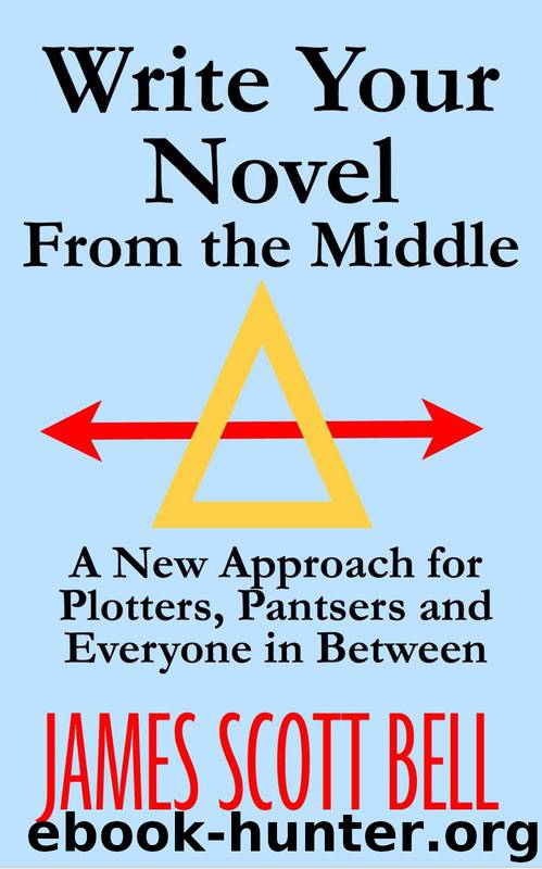 Write Your Novel From The Middle: A New Approach for Plotters, Pantsers and Everyone in Between by James Scott Bell
