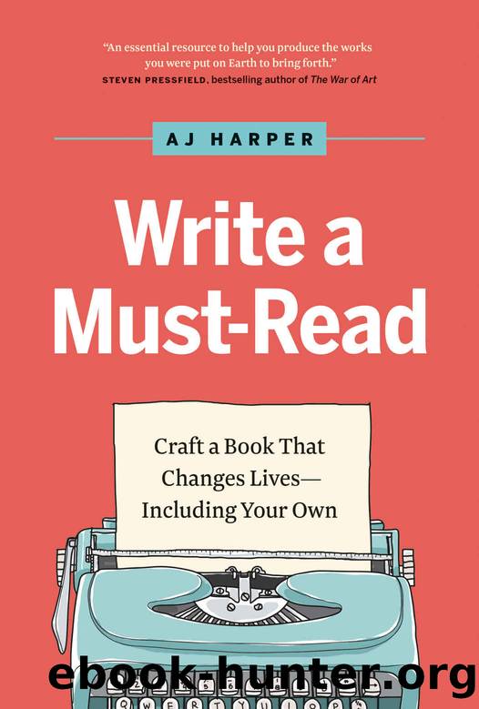 Write a Must-Read: Craft a Book That Changes Lives--Including Your Own by AJ Harper