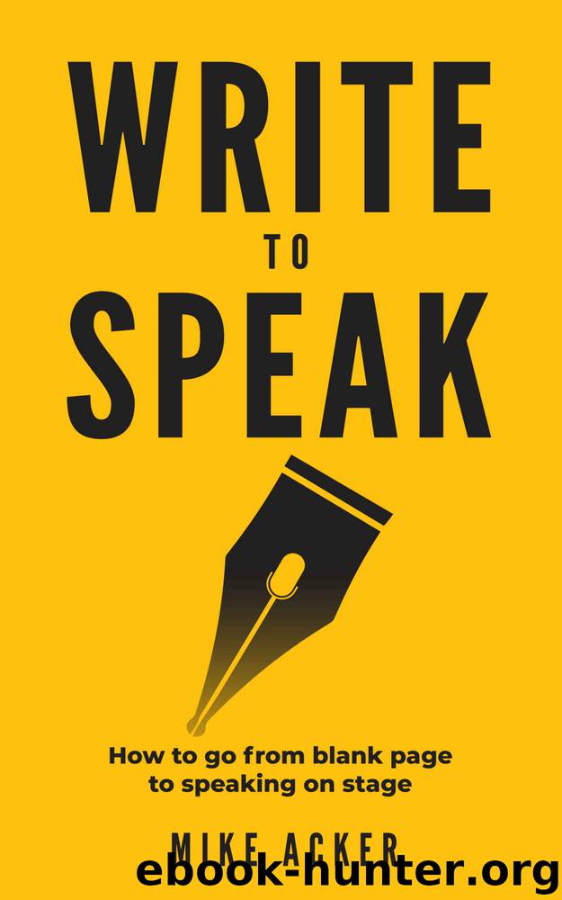 Write to Speak: How to go from blank page to speaking on stage by Mike Acker