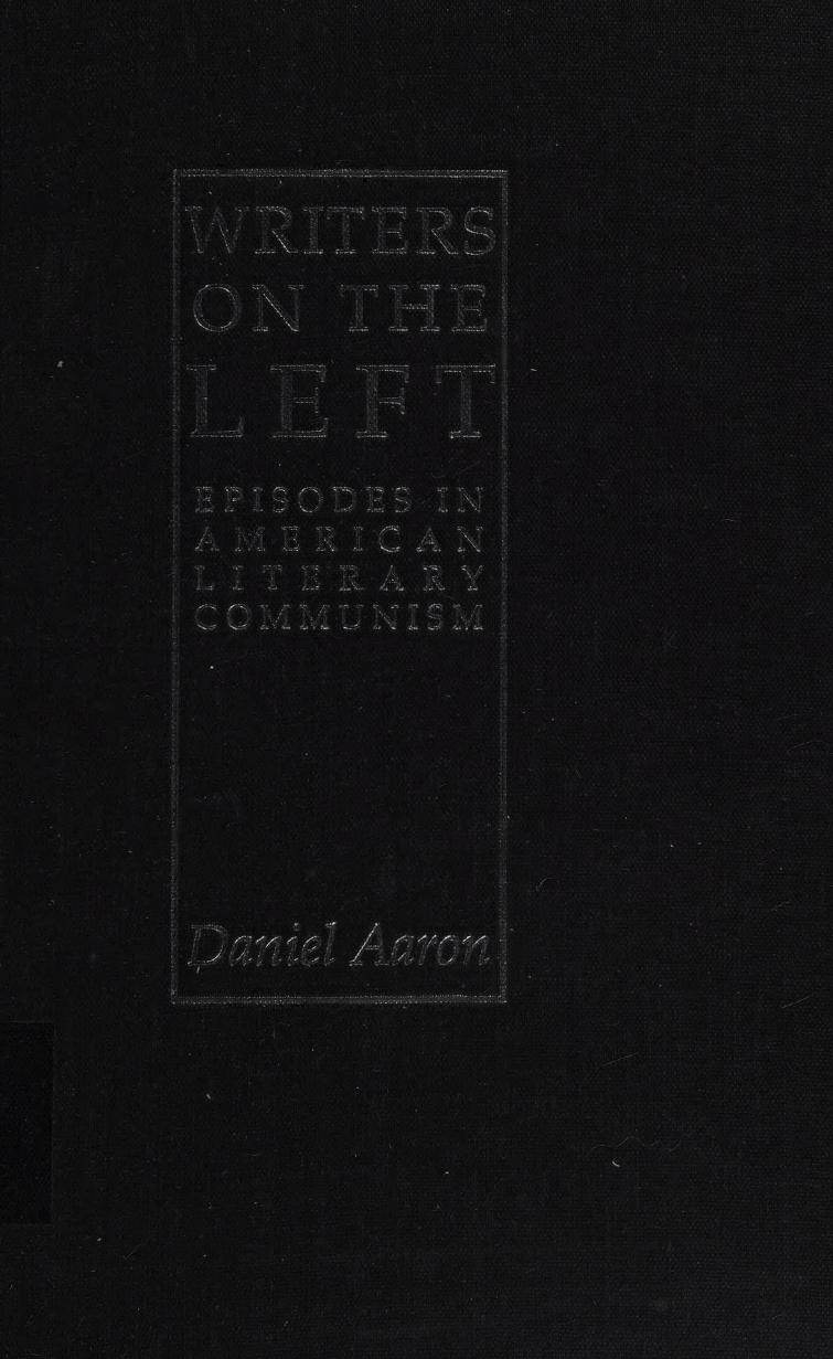 Writers on the left : episodes in American literary communism by Aaron Daniel 1912-