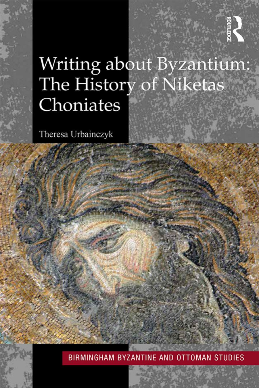 Writing About Byzantium: The History of Niketas Choniates by Theresa Urbainczyk