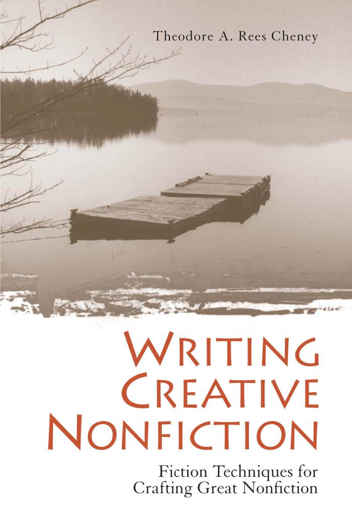 Writing Creative Nonfiction: Fiction Techniques for Crafting Great Nonfiction Writing & Journalism by Theodore A. Rees Cheney