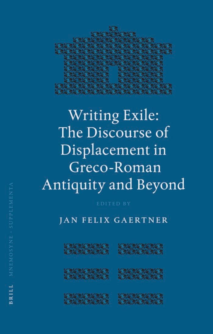 Writing Exile: The Discourse of Displacement in Greco-Roman Antiquity and Beyond (Mnemosyne, Bibliotheca Classica Batava Supplementum) by Gaertner J. F. (ed.)