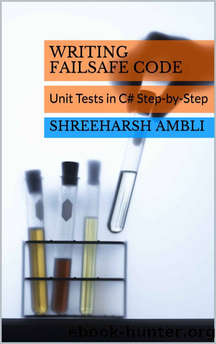 Writing Failsafe Code: Unit Tests in C# Step-by-Step by Shreeharsh Ambli