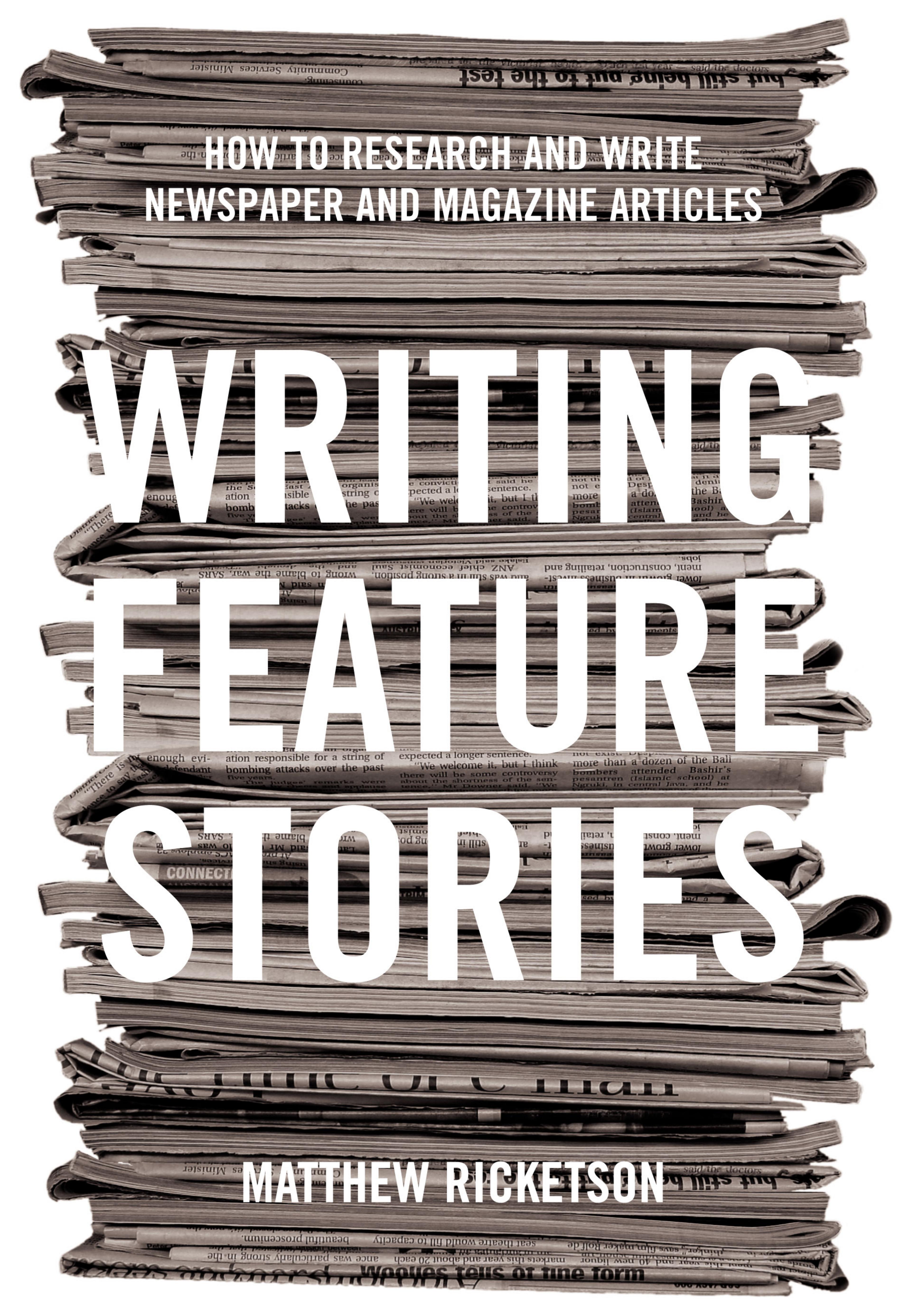 Writing Feature Stories: How to Research and Write Newspaper and Magazine Articles by Matthew Ricketson