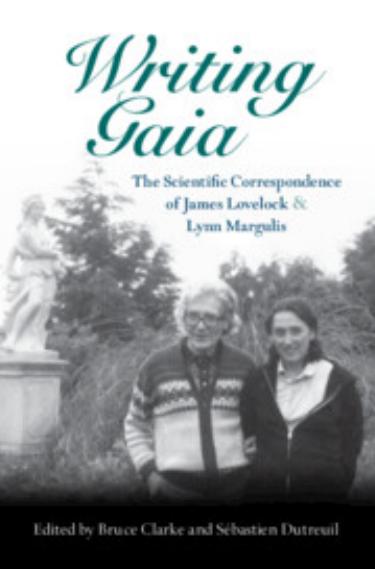 Writing Gaia: The Scientific Correspondence of James Lovelock and Lynn Margulis by Bruce Clarke (editor) Sébastien Dutreuil (editor)