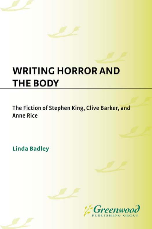 Writing Horror and the Body: The Fiction of Stephen King, Clive Barker, and Anne Rice (Contributions to the Study of Popular Cu by Linda Badley
