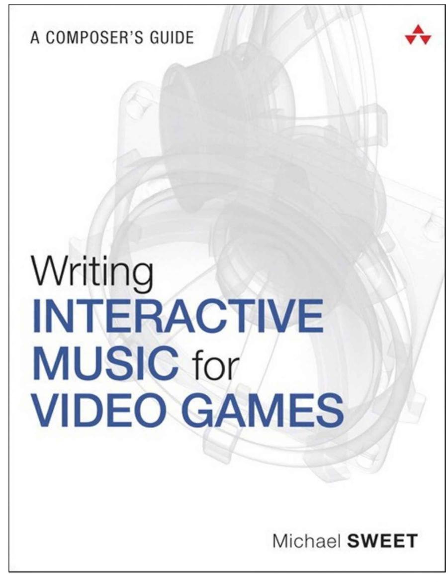 Writing Interactive Music for Video Games: A Composer's Guide by Michael Sweet