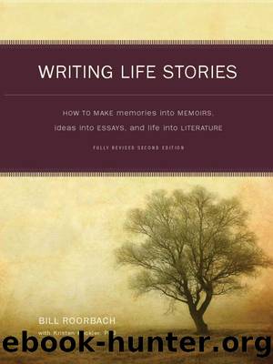 Writing Life Stories - How To Make Memories Into Memoirs, Ideas Into Essays And Life Into Literature by Bill Roorbach