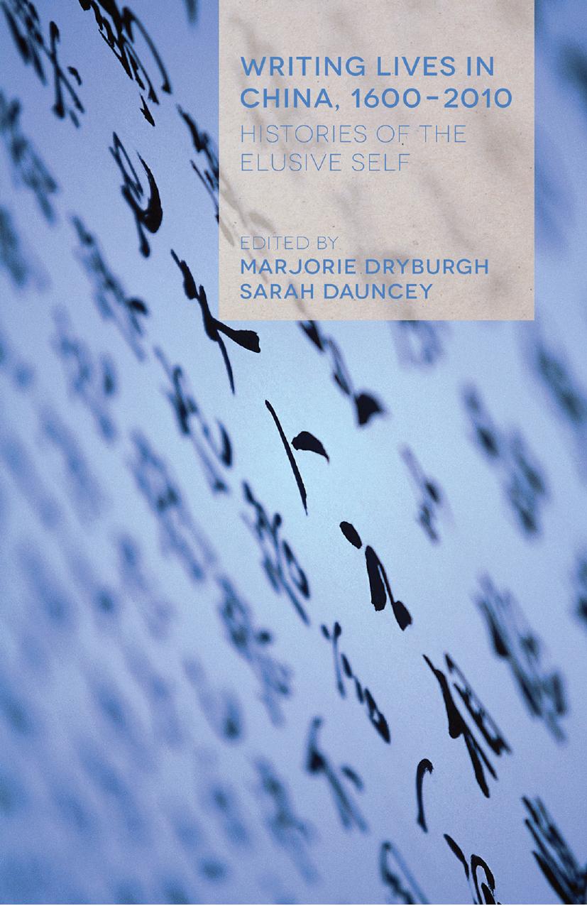 Writing Lives in China, 1600â2010: Histories of the Elusive Self by Marjorie Dryburgh Sarah Dauncey (eds.)