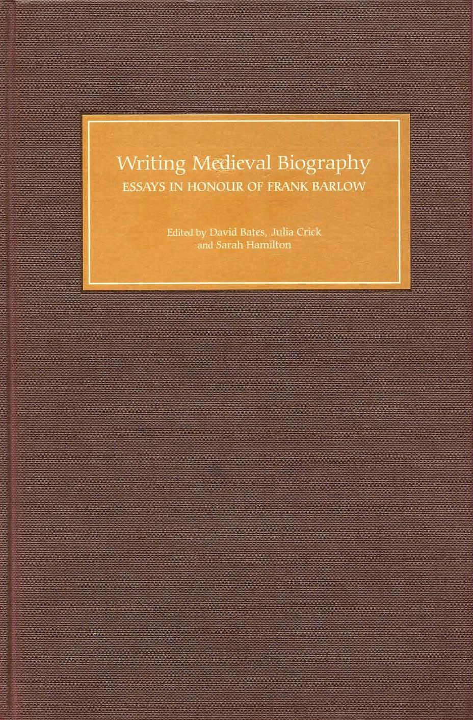 Writing Medieval Biography, 750-1250: Essays in Honour of Frank Barlow by David Bates Julia Crick Sarah Hamilton