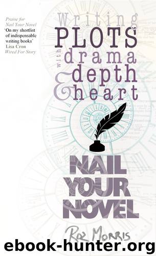 Writing Plots With Drama, Depth and Heart: Nail Your Novel by Roz Morris