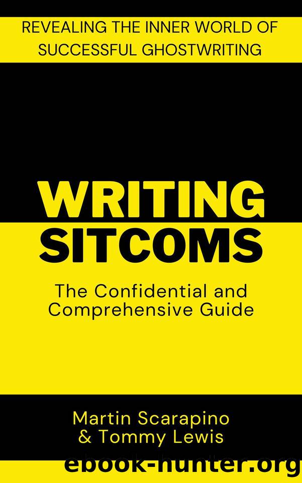 Writing Sitcoms: The Confidential and Comprehensive Guide: Revealing the inner world of successful ghostwriting by Martin Scarapino & Tommy Lewis