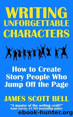 Writing Unforgettable Characters: How to Create Story People Who Jump Off the Page (Bell on Writing Book 12) by James Scott Bell