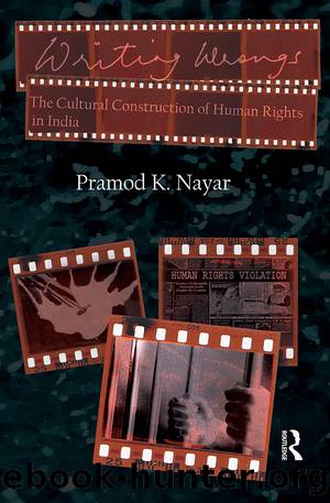 Writing Wrongs: The Cultural Construction of Human Rights in India: The Cultural Construction of Human Rights in India by Pramod K. Nayar