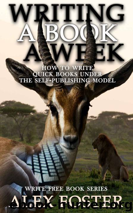 Writing a Book a Week: How to Write Quick Books Under the Self-Publishing Model. Write Free Book Series by Alex Foster