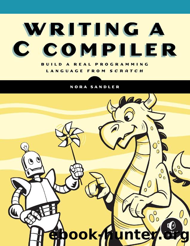 Writing a C Compiler - Build a Real Programming Language from Scratch (for Raymond Rhine) by Nora Sandler