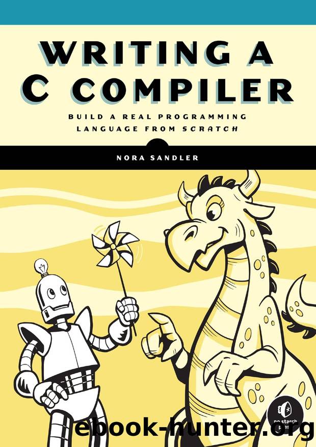 Writing a C Compiler - Build a Real Programming Language from Scratch by Nora Sandler