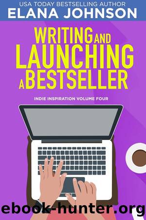 Writing and Launching a Bestseller: Indie Inspiration for Self-Publishers, Book 4 by Elana M Johnson