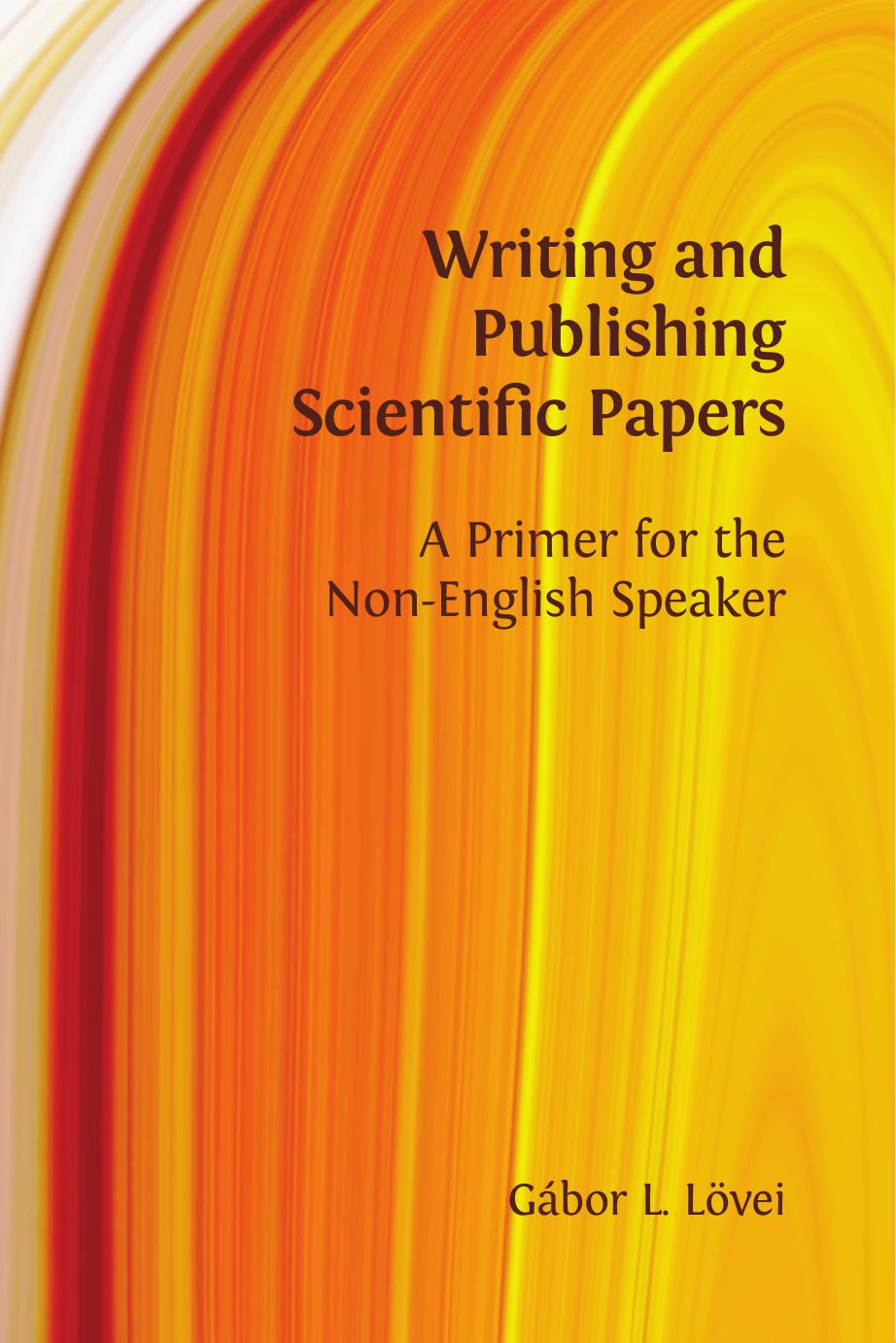Writing and Publishing Scientific Papers: A Primer for the Non-English Speaker by Gábor L Lövei
