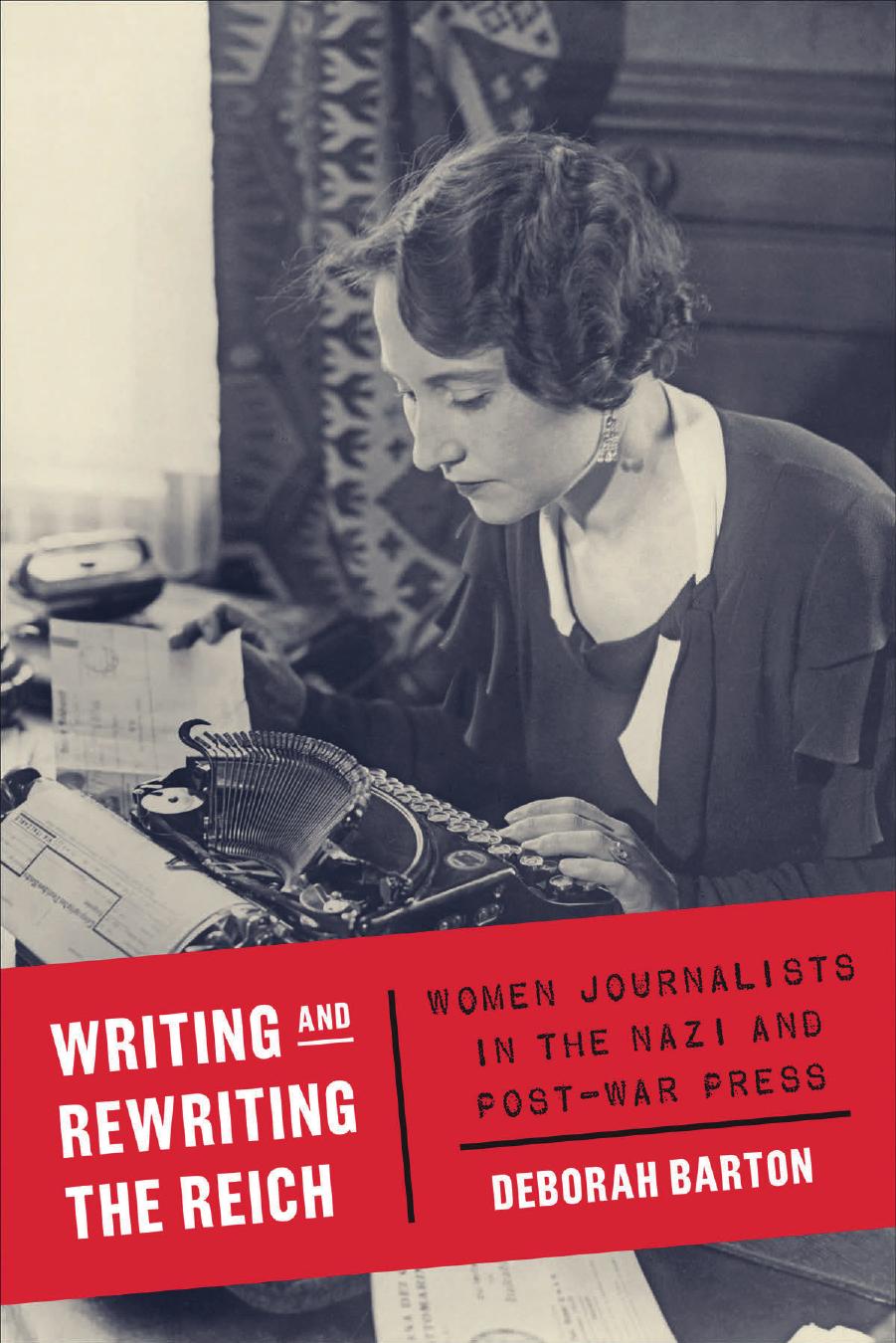 Writing and Rewriting the Reich: Women Journalists in the Nazi and Post-War Press by Deborah Barton