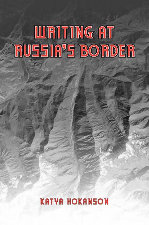 Writing at Russia's Borders by Katya Hokanson