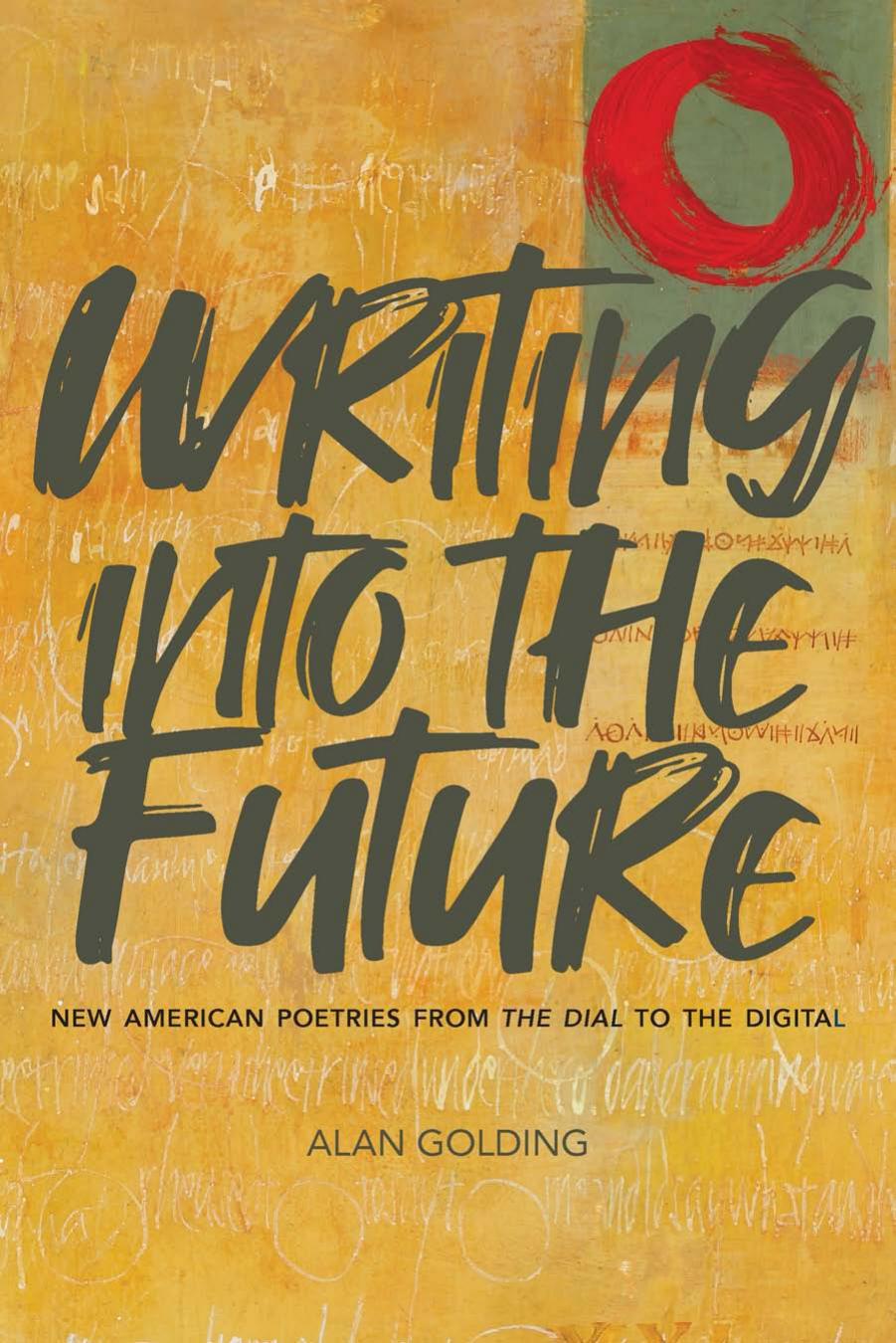 Writing into the Future: New American Poetries from "The Dial" to the Digital by Alan Golding
