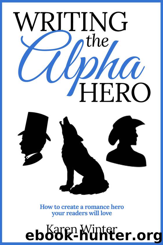 Writing the Alpha Hero: How to create a romance hero your readers will love (Romance Writers' Bookshelf Book 2) by Winter Karen