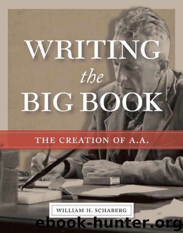 Writing the Big Book: The Creation of A.A. by William H. Schaberg