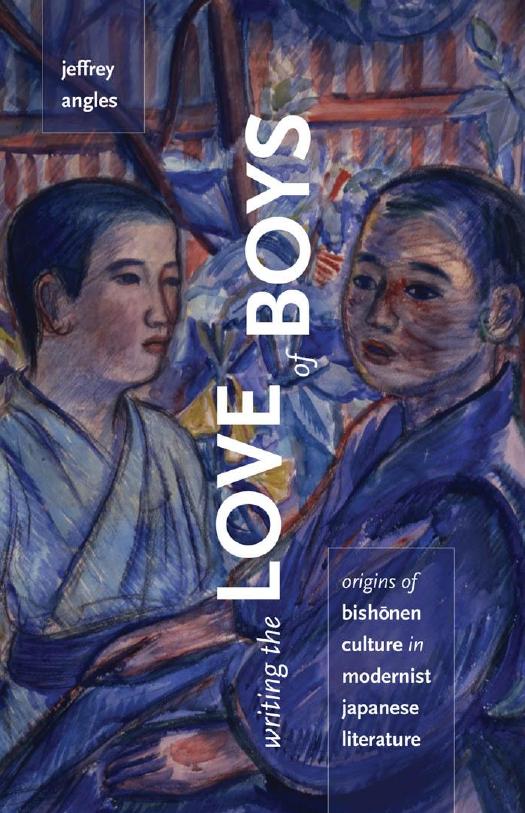 Writing the Love of Boys: Origins of Bishonen Culture in Modernist Japanese Literature by Unknow