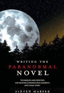 Writing the Paranormal Novel: Techniques and Exercises for Weaving Supernatural Elements Into Your Story. by Harper Steven