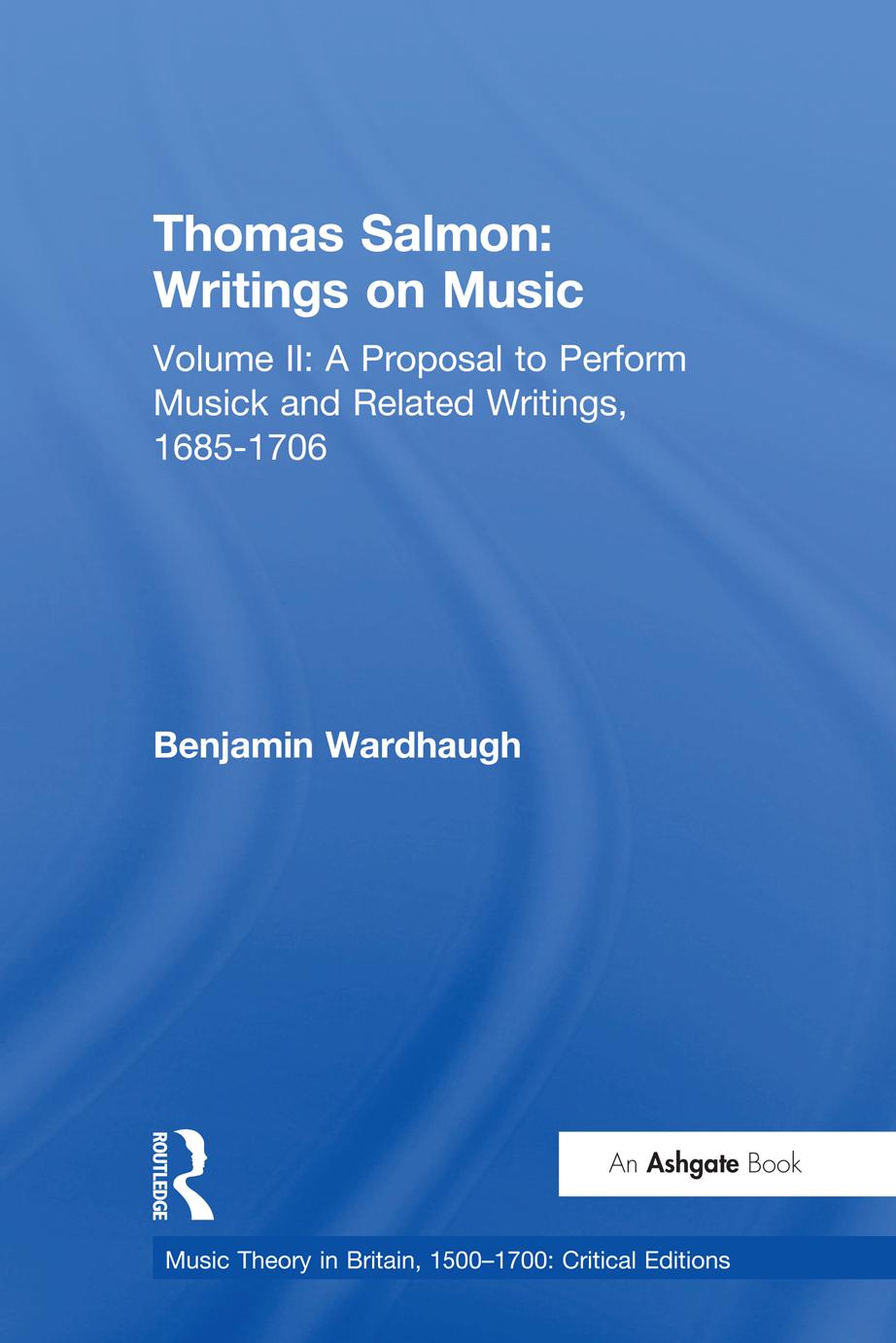 Writings on Music, Volume II: A Proposal to Perform Musick and Related Writings, 1685-1706 by Thomas Salmon Benjamin Wardhaugh (Editor)