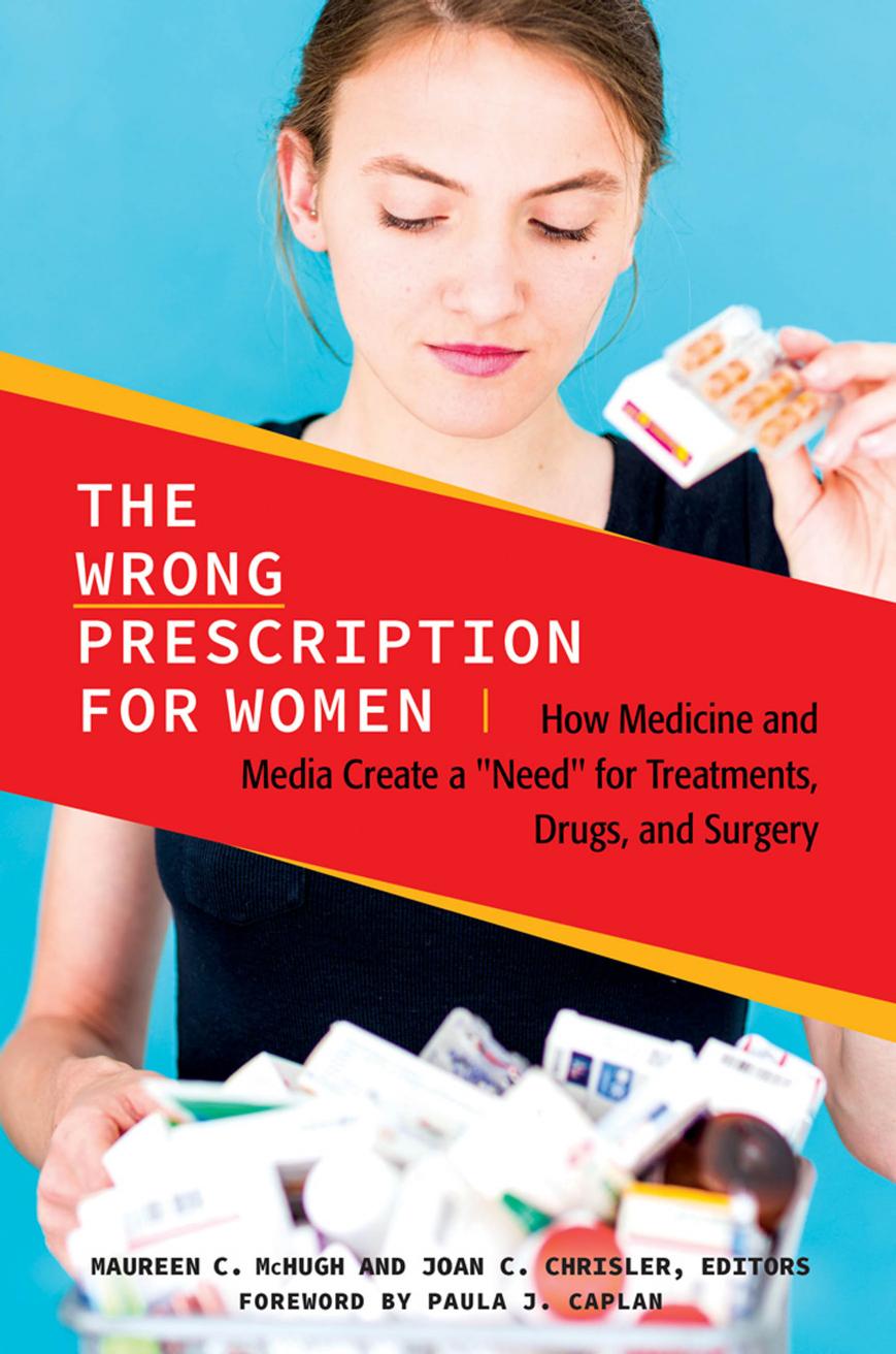 Wrong Prescription for Women: How Medicine and Media Create a Need for Treatments, Drugs, and Surgery by Maureen C McHugh Joan C Chrisler (eds.)
